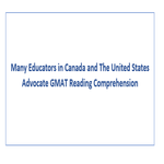 Many Educators in Canada and The United States Advocate GMAT Reading Comprehension